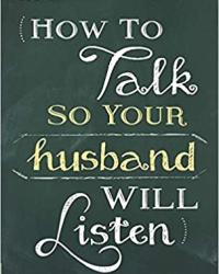 HOW TO TALK SO YOUR HUSBAND WILL LISTEN By Rick Johnson